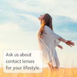 Ask us about contact lenses for your lifestyle